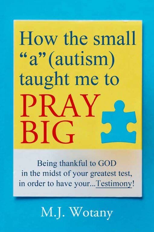 How the Small "A" (Autism) Taught Me to Pray Big by M.J. Wotany