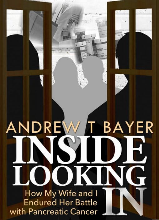 Inside Looking In: How My Wife and I Endured Her Battle with Pancreatic Cancer, 9781619849600, Paperback