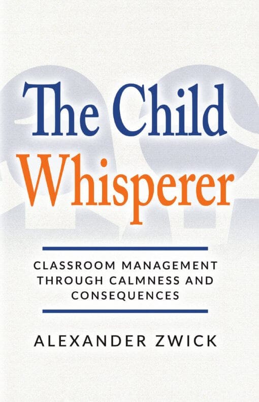 The Child Whisperer: Classroom Management Through Calmness and Consequences, 9781619849235, Paperback